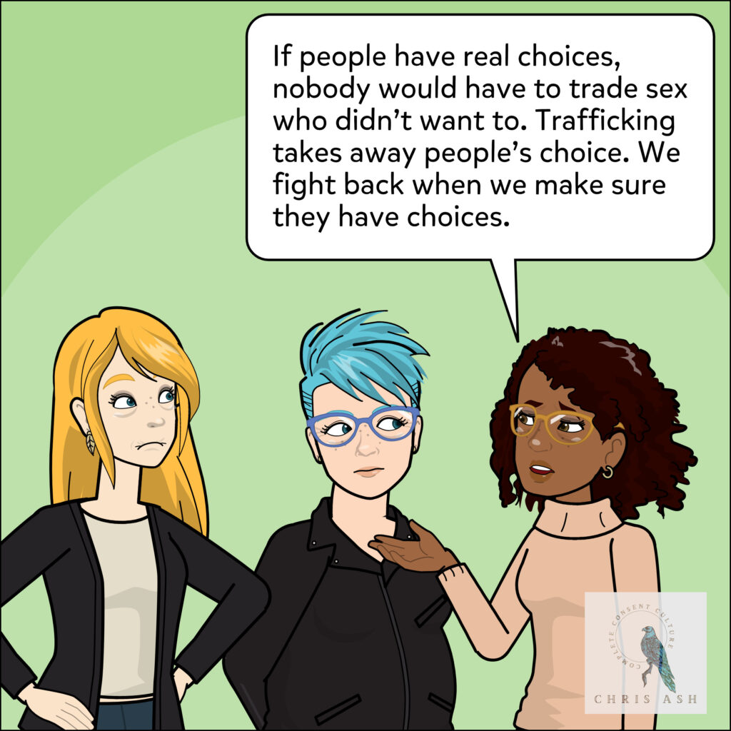 Chris: I hear you both, but ultimately, if we want to ensure that no person ever has to choose to engage in the sex trades if they don’t want to, a strong social safety net would be the most effective prevention strategy.